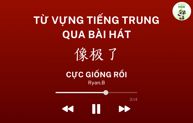 Học từ vựng tiếng Trung qua bài hát Cực Giống Rồi